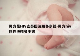 男方是HIV去泰国洗精多少钱-男方hiv阳性洗精多少钱