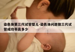 染色体第三代试管婴儿-染色体问题做三代试管成功率高多少
