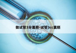 做试管3分囊胚-试管3cc囊胚