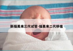 新福美来三代试管-福美来二代移植