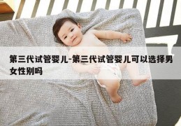 第三代试管婴儿-第三代试管婴儿可以选择男女XB吗