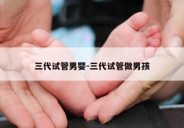 三代试管男婴-三代试管做NH