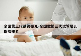 全国第三代试管婴儿-全国做第三代试管婴儿医院排名