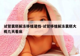 试管囊胚解冻移植建档-试管移植解冻囊胚大概几天着床