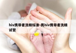 hiv携带者洗精标准-男hiv携带者洗精试管
