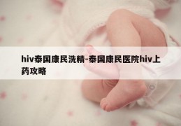 hiv泰国康民洗精-泰国康民医院hiv上药攻略