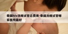 泰国hiv洗精试管总费用-泰国洗精试管哪家医院最好