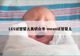 LES试管婴儿美研众寻-mean试管婴儿