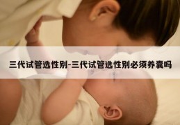 三代试管选XB-三代试管选XB必须养囊吗