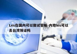 Les在国内可以做试管嘛-内地les可以去台湾领证吗