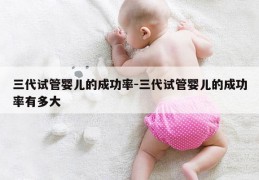 三代试管婴儿的成功率-三代试管婴儿的成功率有多大