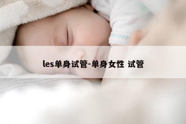 les单身试管-单身女性 试管