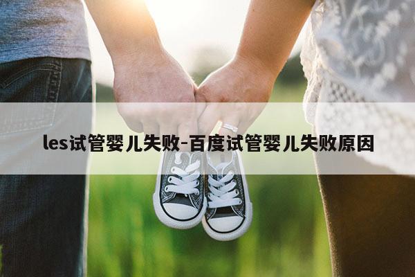 les试管婴儿失败-百度试管婴儿失败原因