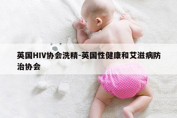 英国HIV协会洗精-英国性健康和艾滋病防治协会