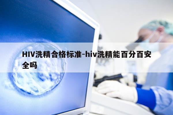 HIV洗精合格标准-hiv洗精能百分百安全吗