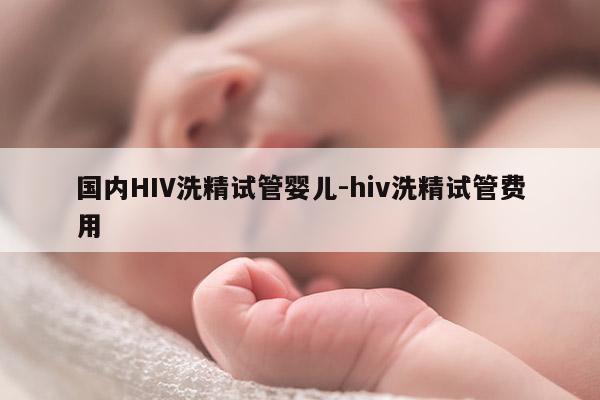 国内HIV洗精试管婴儿-hiv洗精试管费用