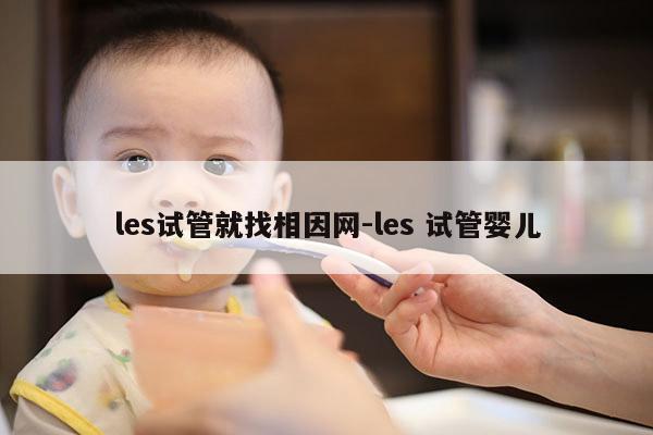 les试管就找相因网-les 试管婴儿