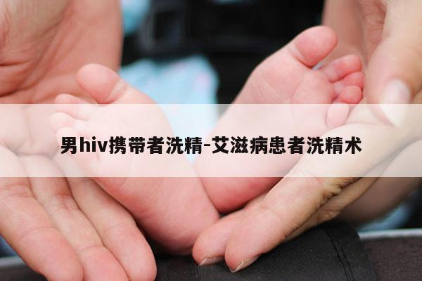 男hiv携带者洗精-艾滋病患者洗精术