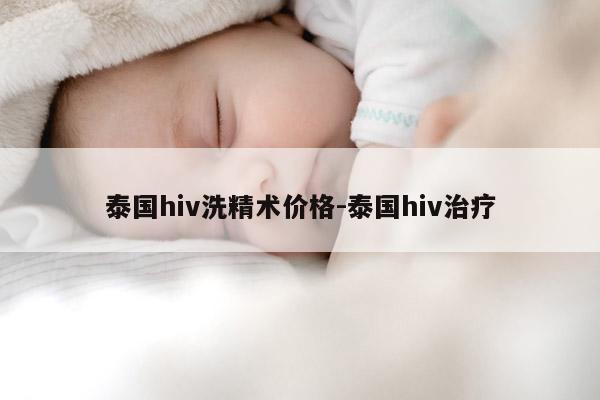 泰国hiv洗精术价格-泰国hiv治疗