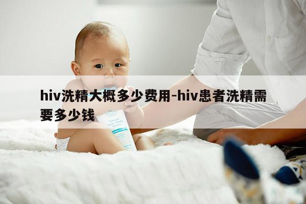 hiv洗精大概多少费用-hiv患者洗精需要多少钱