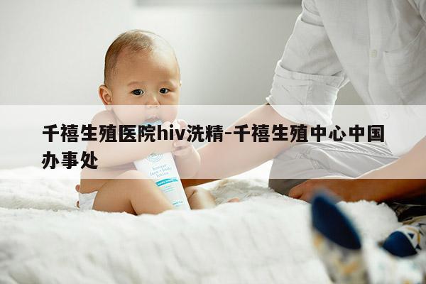 千禧生殖医院hiv洗精-千禧生殖中心中国办事处