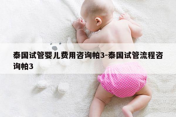 泰国试管婴儿费用咨询帕3-泰国试管流程咨询帕3