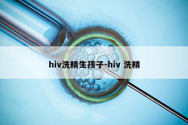 hiv洗精生孩子-hiv 洗精