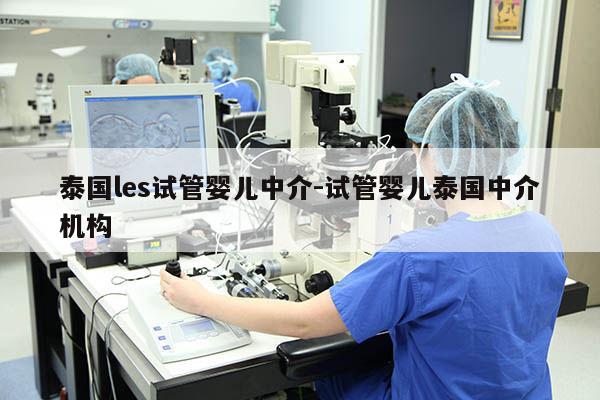 泰国les试管婴儿中介-试管婴儿泰国中介机构