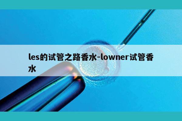 les的试管之路香水-lowner试管香水