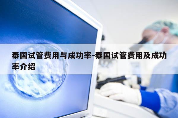 泰国试管费用与成功率-泰国试管费用及成功率介绍