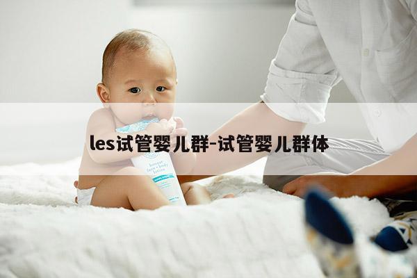 les试管婴儿群-试管婴儿群体