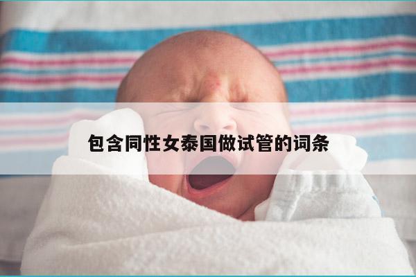 包含同性女泰国做试管的词条