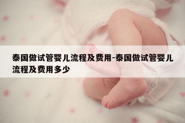 泰国做试管婴儿流程及费用-泰国做试管婴儿流程及费用多少